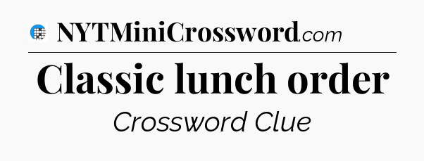 Classic lunch order Crossword Clue