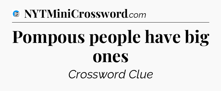 Pompous people have big ones Crossword Clue