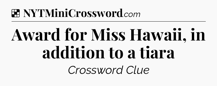 Solution: Award for Miss Hawaii, in addition to a tiara - NYT Crossword