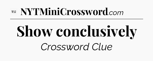 Show conclusively - WSJ Crossword