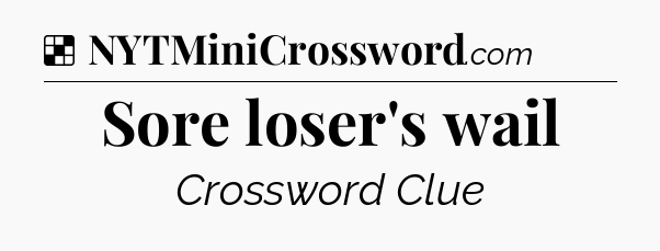 Solution: Sore loser's wail - NYT Crossword