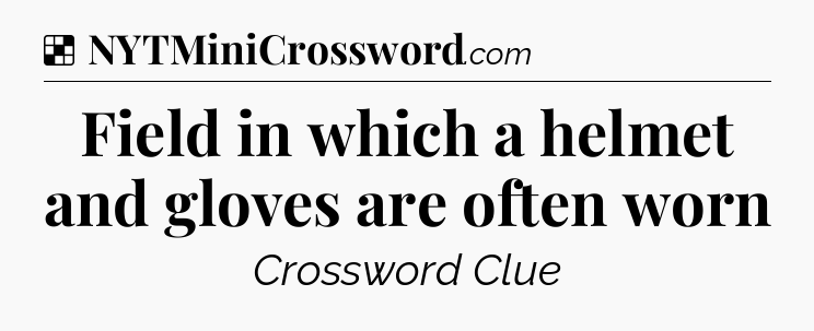 Solution: Field in which a helmet and gloves are often worn - NYT Crossword