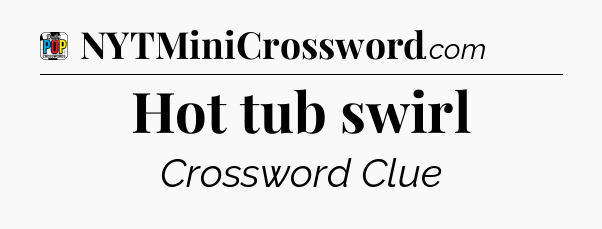 Hot tub swirl Crossword Clue