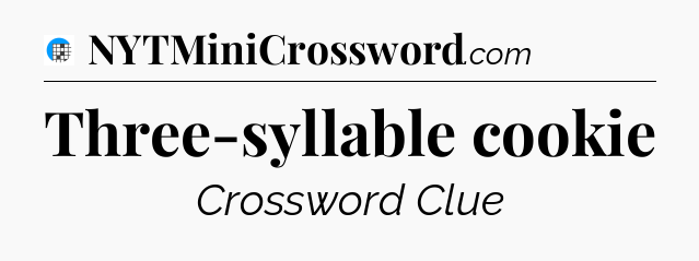 Three-syllable cookie Crossword Clue
