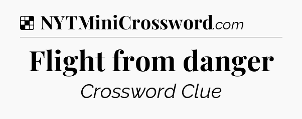 Solution: Flight from danger - NYT Crossword