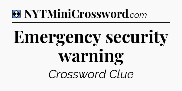 Solution: Emergency security warning - NYT Mini Crossword