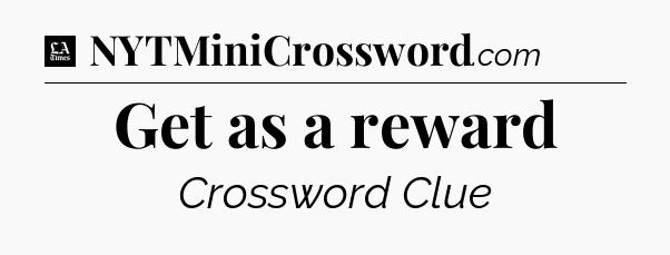Get as a reward - LA Times Crossword