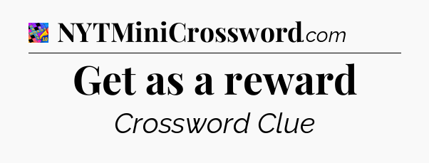 Get as a reward Crossword Clue