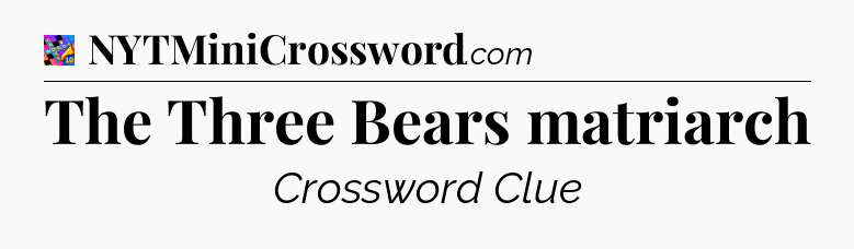 The Three Bears matriarch Crossword Clue