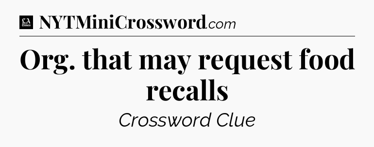 Org. that may request food recalls - LA Times Crossword