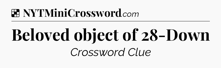 Solution: Beloved object of 28-Down - NYT Crossword