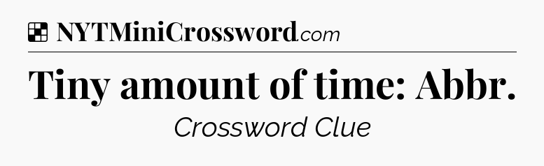 Solution: Tiny amount of time: Abbr - NYT Crossword