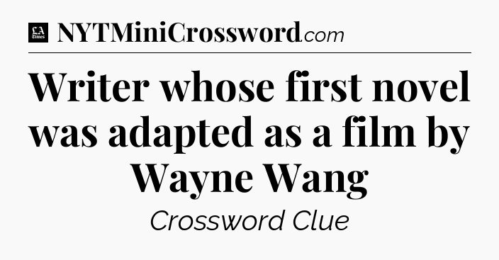 Writer whose first novel was adapted as a film by Wayne Wang - LA Times Crossword