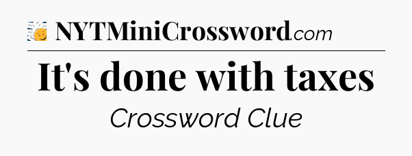 It's done with taxes - 7 Little Words