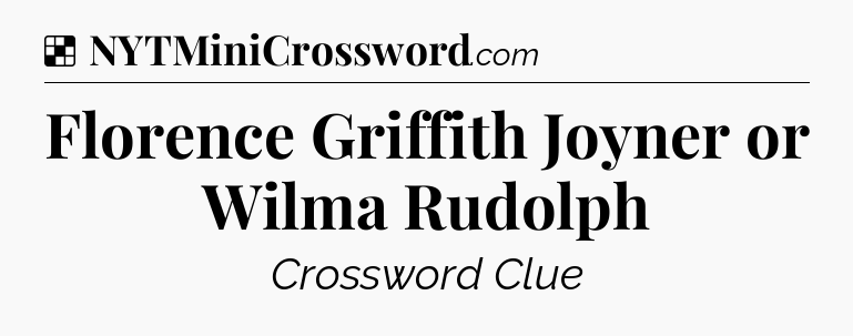 Solution: Florence Griffith Joyner or Wilma Rudolph - NYT Crossword