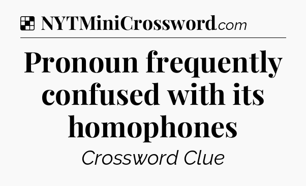 Solution: Pronoun frequently confused with its homophones - NYT Crossword