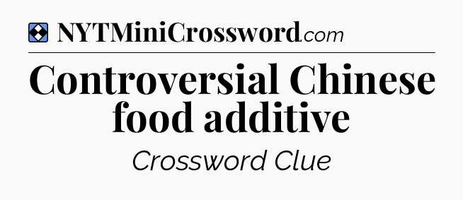 Solution: Controversial Chinese food additive - NYT Mini Crossword