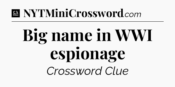 Big name in WWI espionage - LA Times Crossword