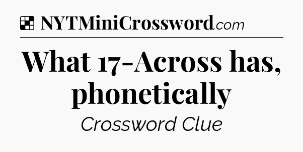 Solution: What 17-Across has, phonetically - NYT Crossword
