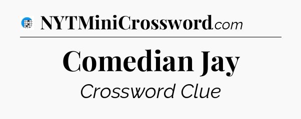 Comedian Jay Crossword Clue
