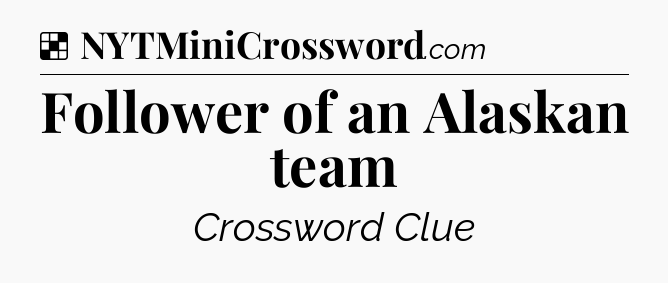 Solution: Follower of an Alaskan team - NYT Crossword