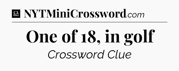One of 18, in golf - LA Times Crossword