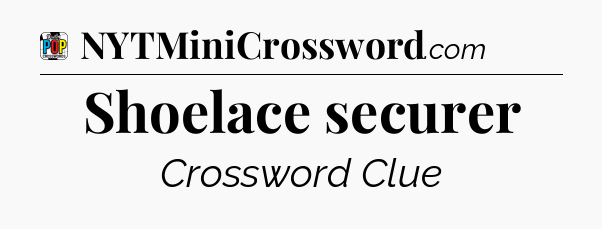 Shoelace securer Crossword Clue