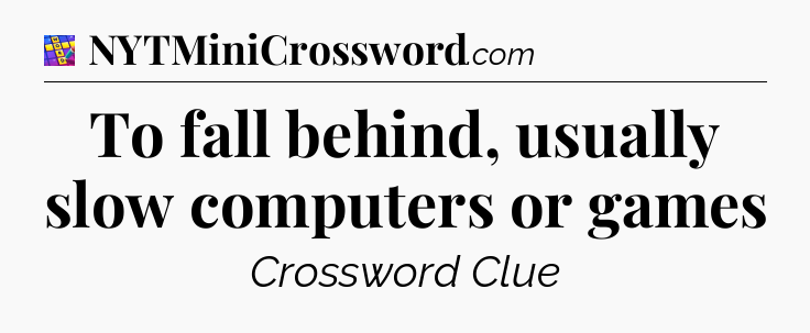 To fall behind, usually slow computers or games Codycross