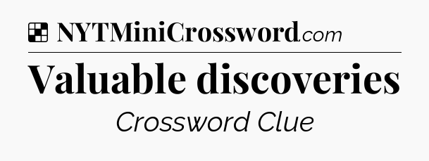 Solution: Valuable discoveries - NYT Crossword
