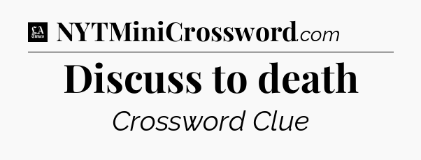 Discuss to death - LA Times Crossword