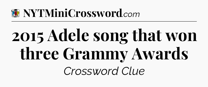 2015 Adele song that won three Grammy Awards Crossword Clue