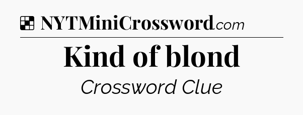 Solution: Kind of blond - NYT Crossword