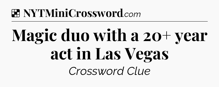 Solution: Magic duo with a 20+ year act in Las Vegas - NYT Crossword