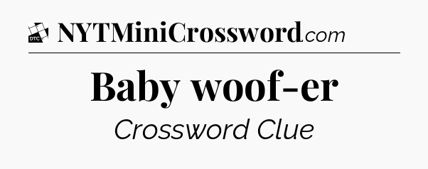 Baby woof-er - Daily Themed Classic Crossword