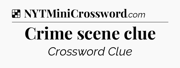Solution: Crime scene clue - NYT Crossword