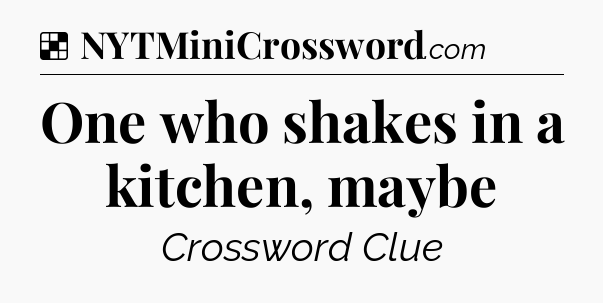 Solution: One who shakes in a kitchen, maybe - NYT Crossword