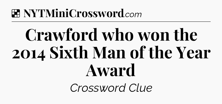 Solution: Crawford who won the 2014 Sixth Man of the Year Award - NYT Crossword