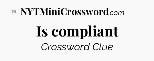 Is compliant - WSJ Crossword