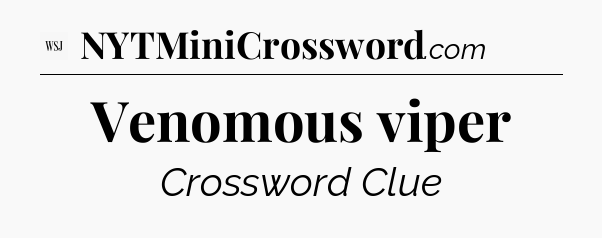 Venomous viper - WSJ Crossword