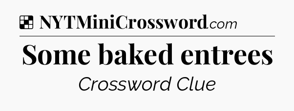 Solution: Some baked entrees - NYT Crossword