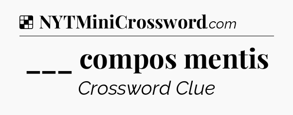 Solution: ___ compos mentis - NYT Crossword