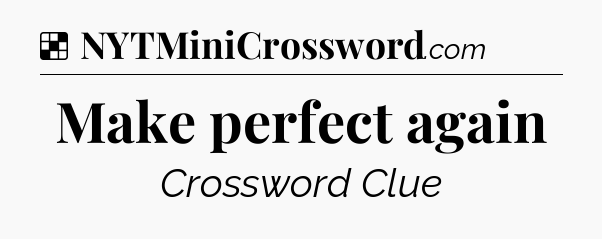 Solution: Make perfect again - NYT Crossword