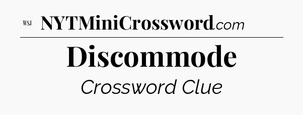 Discommode - WSJ Crossword