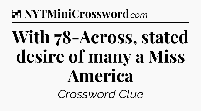 Solution: With 78-Across, stated desire of many a Miss America - NYT Crossword