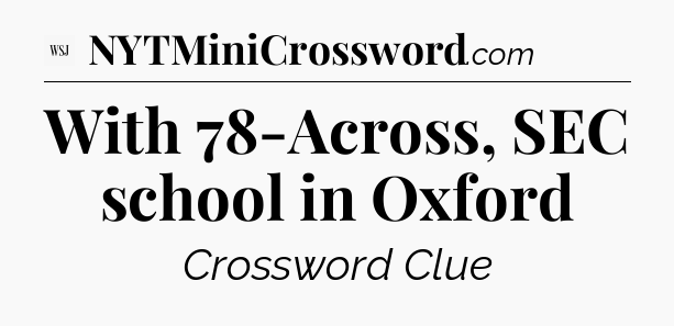 With 78-Across, SEC school in Oxford - WSJ Crossword