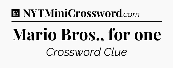 Mario Bros., for one - LA Times Crossword