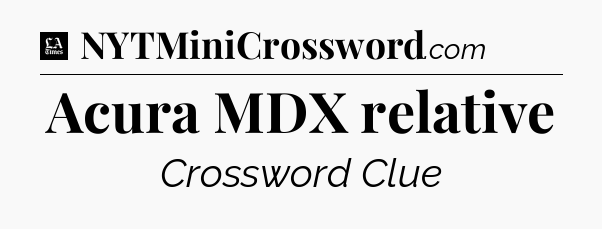 Acura MDX relative - LA Times Crossword