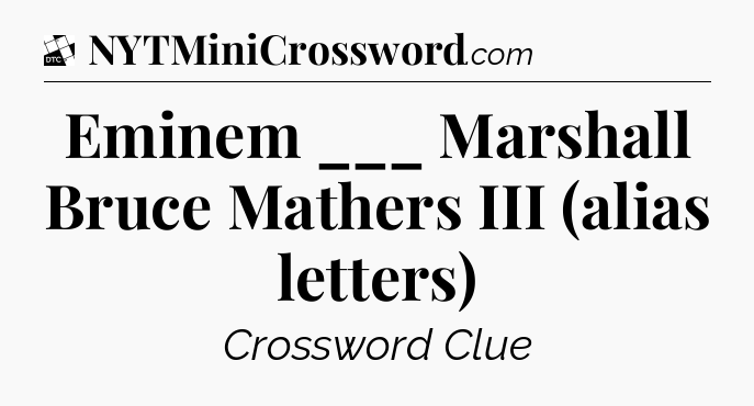 Eminem ___ Marshall Bruce Mathers III (alias letters) - Daily Themed Classic Crossword