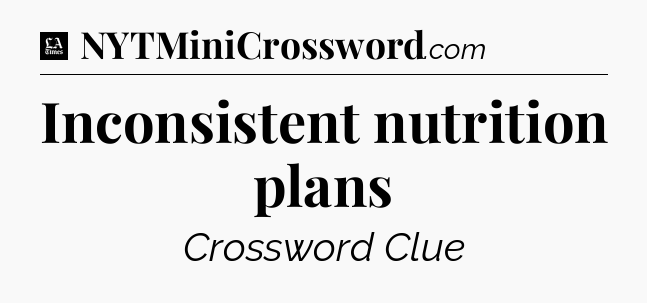 Inconsistent nutrition plans - LA Times Crossword