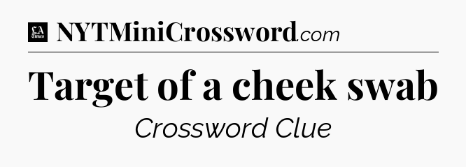 Target of a cheek swab - LA Times Crossword